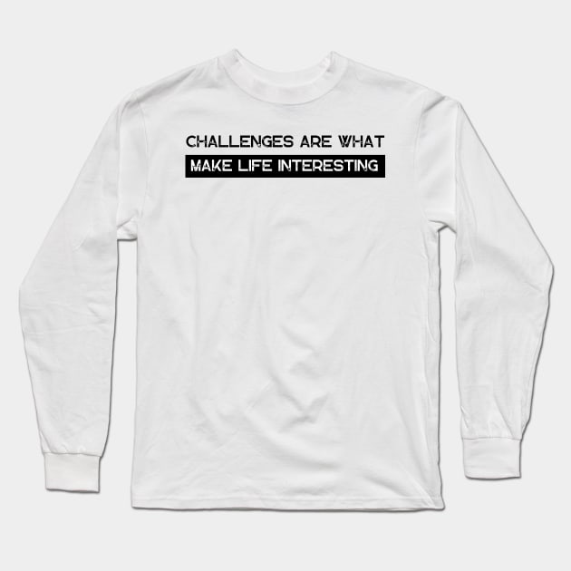 Challenges Are What Make Life Interesting Long Sleeve T-Shirt by Ampzy